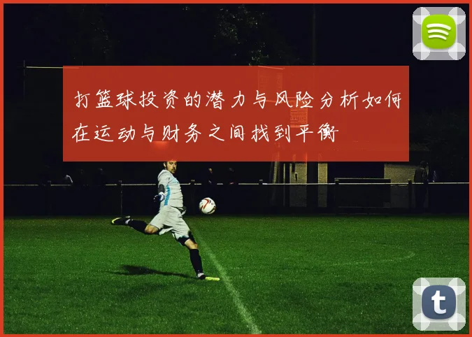 打篮球投资的潜力与风险分析如何在运动与财务之间找到平衡