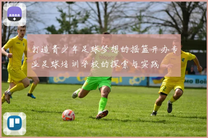 打造青少年足球梦想的摇篮开办专业足球培训学校的探索与实践